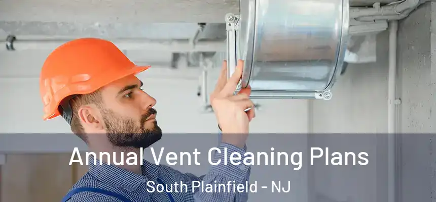  Annual Vent Cleaning Plans South Plainfield - NJ