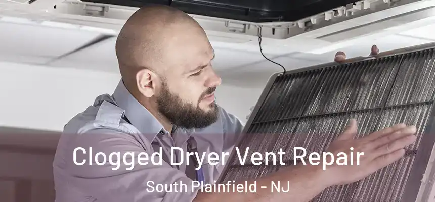  Clogged Dryer Vent Repair South Plainfield - NJ