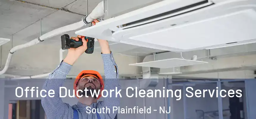 Office Ductwork Cleaning Services South Plainfield - NJ