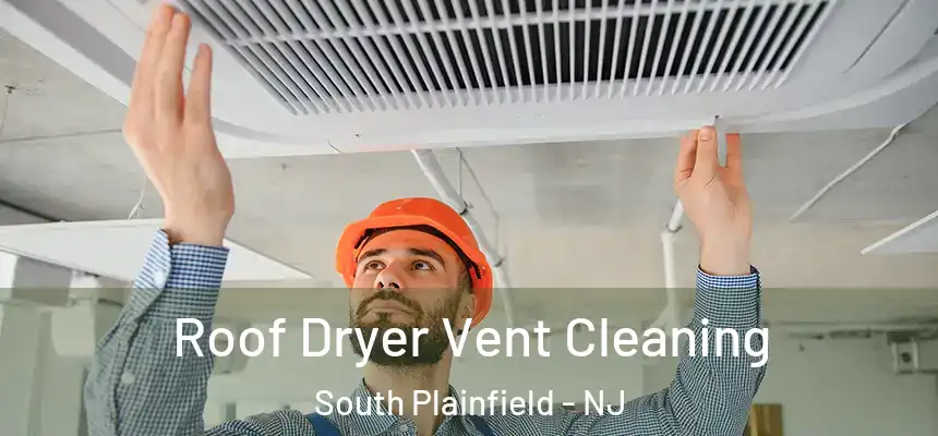  Roof Dryer Vent Cleaning South Plainfield - NJ