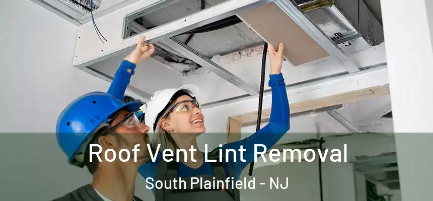  Roof Vent Lint Removal South Plainfield - NJ