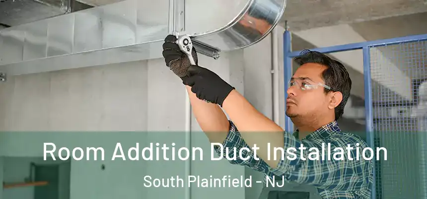  Room Addition Duct Installation South Plainfield - NJ