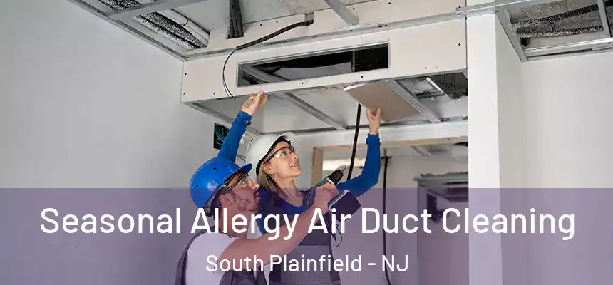 Seasonal Allergy Air Duct Cleaning South Plainfield - NJ