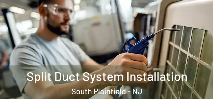  Split Duct System Installation South Plainfield - NJ