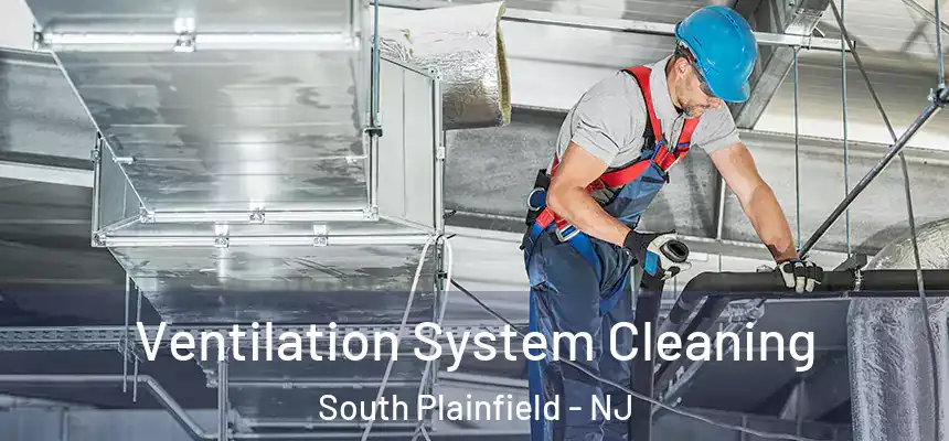  Ventilation System Cleaning South Plainfield - NJ