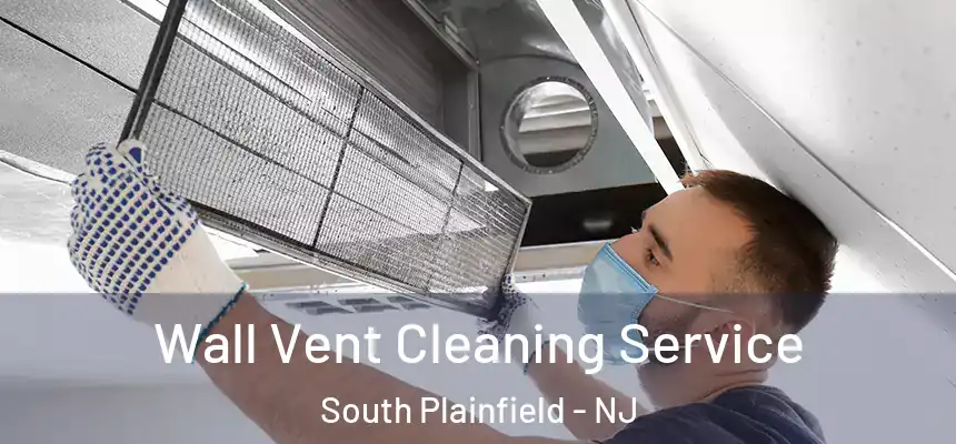  Wall Vent Cleaning Service South Plainfield - NJ